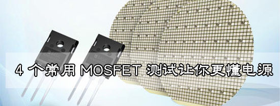 4 個(gè)常用 MOSFET 測(cè)試讓你更懂電源